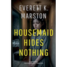 Housemaid Hides Nothing: a Domestic Psychological Thriller