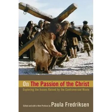 On the Passion of the Christ: Exploring the Issues Raised by the Controversial Movie