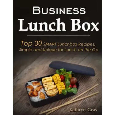 Business Lunch Box: Top 30 SMART Lunchbox Recipes, Simple and Unique for Lunch on the Go!