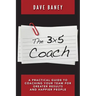 The 3x5 Coach: A Practical Guide to Coaching Your Team for Greater Results and Happier People