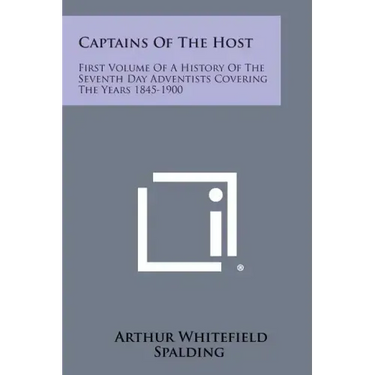 Captains of the Host: First Volume of a History of the Seventh Day Adventists Covering the Years 1845-1900