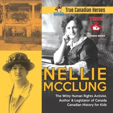 Nellie McClung - The Witty Human Rights Activist, Author & Legislator of Canada Canadian History for Kids True Canadian Heroes