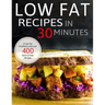 Low Fat Recipes in 30 minutes: A Low Fat Cookbook with over 400 Quick & Easy Recipes