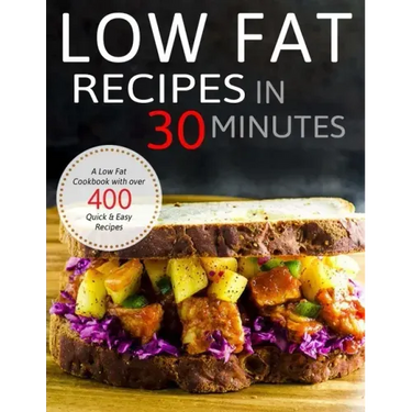 Low Fat Recipes in 30 minutes: A Low Fat Cookbook with over 400 Quick & Easy Recipes