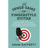 The Inner Game of Fingerstyle Guitar: How to Blend Your Intuition, Intellect, and Emotions to Achieve Guitar Mastery