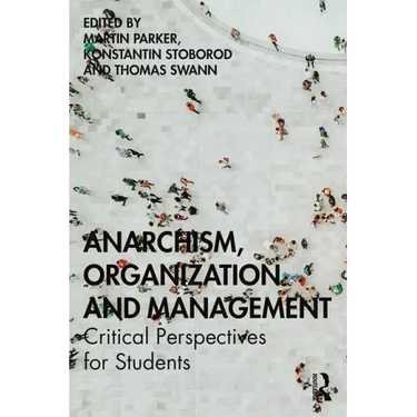Anarchism, Organization and Management: Critical Perspectives for Students