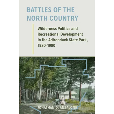 Battles of the North Country: Wilderness Politics and Recreational Development in the Adirondack State Park, 1920-1980