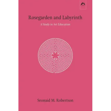 Rosegarden and Labyrinth: A Study in Art Education