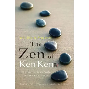 Will Shortz Presents the Zen of Kenken: 100 Stress-Free Logic Puzzles That Make You Smarter