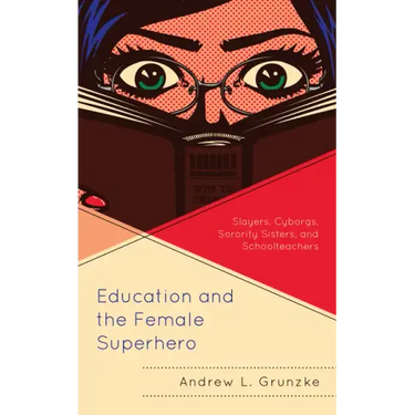 Education and the Female Superhero: Slayers, Cyborgs, Sorority Sisters, and Schoolteachers