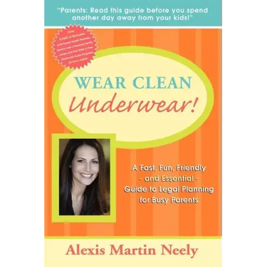 Wear Clean Underwear!: A Fast, Fun, Friendly and Essential Guide to Legal Planning for Busy Parents