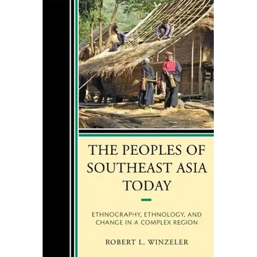 The Peoples of Southeast Asia Today: Ethnography, Ethnology, and Change in a Complex Region