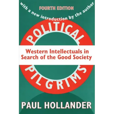 Political Pilgrims: Western Intellectuals in Search of the Good Society