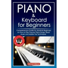 Piano and Keyboard for Beginners: Comprehensive Guide for Absolute Beginners on How to Play Popular Piano Songs, Read Music and Master the Techniques
