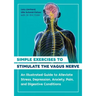 Simple Exercises to Stimulate the Vagus Nerve: An Illustrated Guide to Alleviate Stress, Depression, Anxiety, Pain, and Digestive Conditions