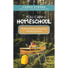 You Can Homeschool: Answers, Methods, and Resources with Real-Life Stories