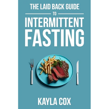 The Laid Back Guide To Intermittent Fasting: How I Lost Over 80 Pounds and Kept It Off Eating Whatever I Wanted
