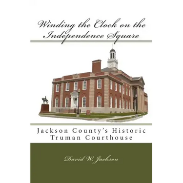 Winding the Clock on the Independence Square: Jackson County's Historic Truman Courthouse