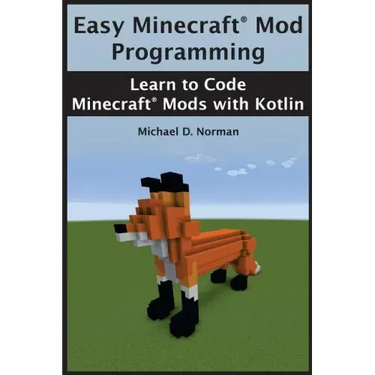 Easy Minecraft(R) Mod Programming: Learn to Code Minecraft(R) Mods with Kotlin
