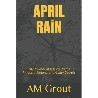 APRIL RAiN: The Murder of Jessica Briggs Innocent Motives and Guilty Secrets