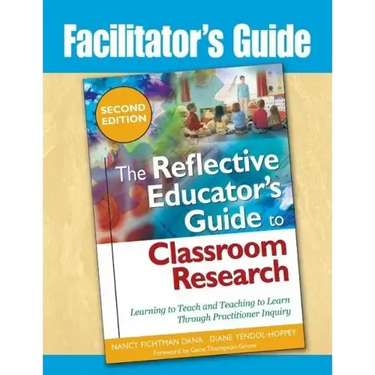 Facilitator's Guide to The Reflective Educator's Guide to Classroom Research: Learning to Teach and Teaching to Learn Through Practitioner Inquiry