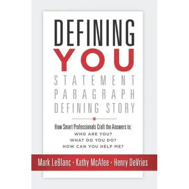Defining You: How Smart Professionals Craft the Answers To: Who Are You? What Do You Do? How Can You Help Me?