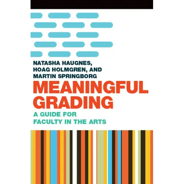 Meaningful Grading: A Guide for Faculty in the Arts