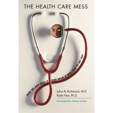 The Health Care Mess: How We Got Into It and What It Will Take to Get Out