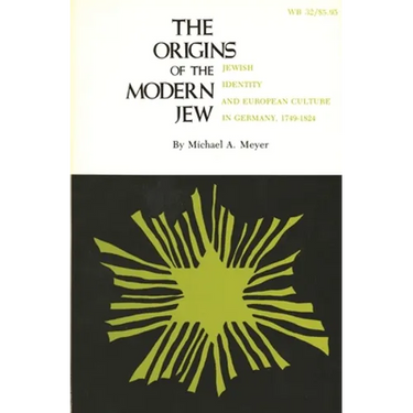 The Origins of the Modern Jew: Jewish Identity and European Culture in Germany, 1749-1824