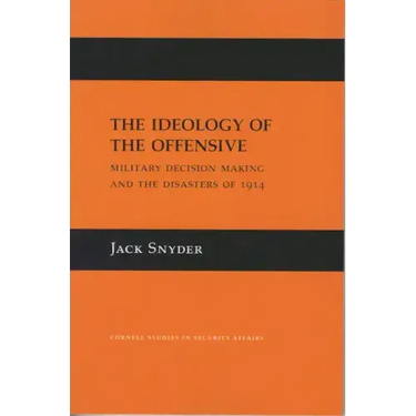 The Ideology of the Offensive: Military Decision Making and the Disasters of 1914