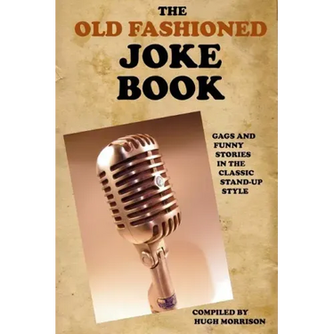 The Old Fashioned Joke Book: Gags and Funny Stories in the Classic Stand-Up Style