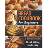 Bread Cookbook: Bread-baking made easy for beginners