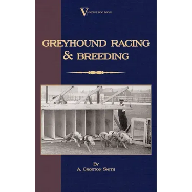 Greyhound Racing And Breeding (A Vintage Dog Books Breed Classic)