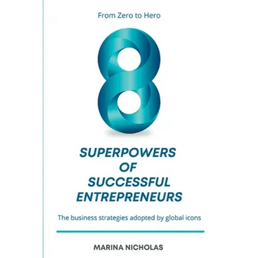The 8 Superpowers of Successful Entrepreneurs: From Zero to Hero: The Business Strategies Adopted by Global Icons