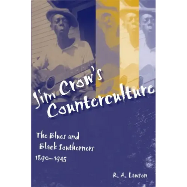Jim Crow's Counterculture: The Blues and Black Southerners, 1890-1945
