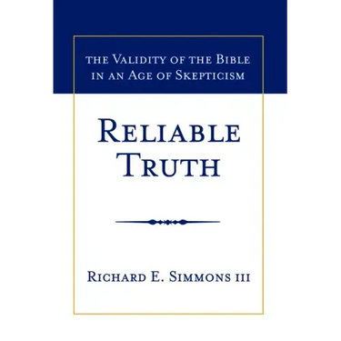 Reliable Truth: The Validity of the Bible in an Age of Skepticism