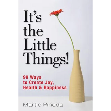 It's the Little Things!: 99 ways to create Joy, Health & Happiness