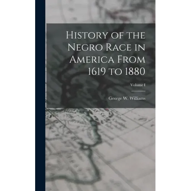 History of the Negro Race in America From 1619 to 1880; Volume I