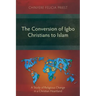 The Conversion of Igbo Christians to Islam: A Study of Religious Change in a Christian Heartland