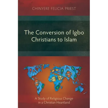 The Conversion of Igbo Christians to Islam: A Study of Religious Change in a Christian Heartland