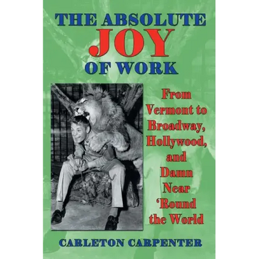 The Absolute Joy of Work: From Vermont to Broadway, Hollywood, and Damn Near 'Round the World