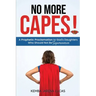 No More Capes!: A Prophetic Proclamation to God's Daughters Who Should Not Be Superwomen