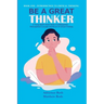 Be A Great Thinker: Book One - Introduction to Critical Thinking