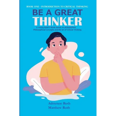 Be A Great Thinker: Book One - Introduction to Critical Thinking