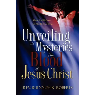 Unveiling the Mysteries of The Blood of Jesus Christ