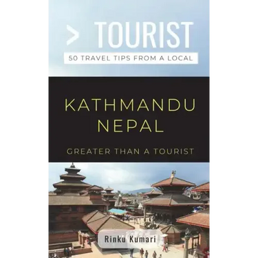 Greater Than a Tourist- Kathmandu Nepal: 50 Travel Tips from a Local