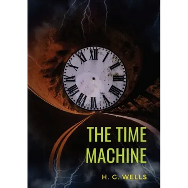 The Time Machine: A 1895 science fiction novella by H. G. Wells (original unabridged 1895 version)