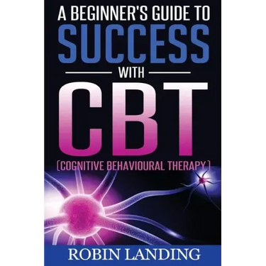 A Beginner's Guide To Success With CBT (Cognitive Behavioural Therapy)
