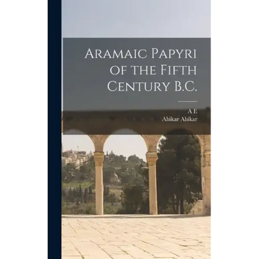 Aramaic Papyri of the Fifth Century B.C.