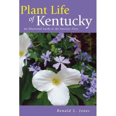 Plant Life of Kentucky: An Illustrated Guide to the Vascular Flora